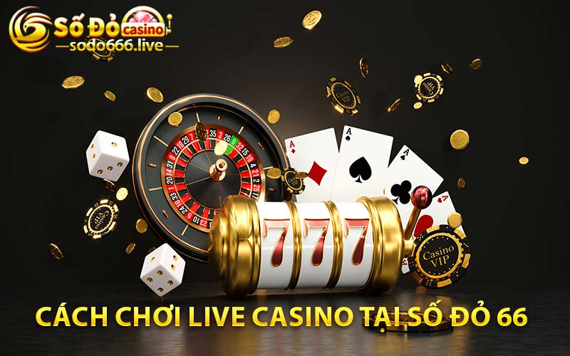 Cách chơi live casino tại Số đỏ 66